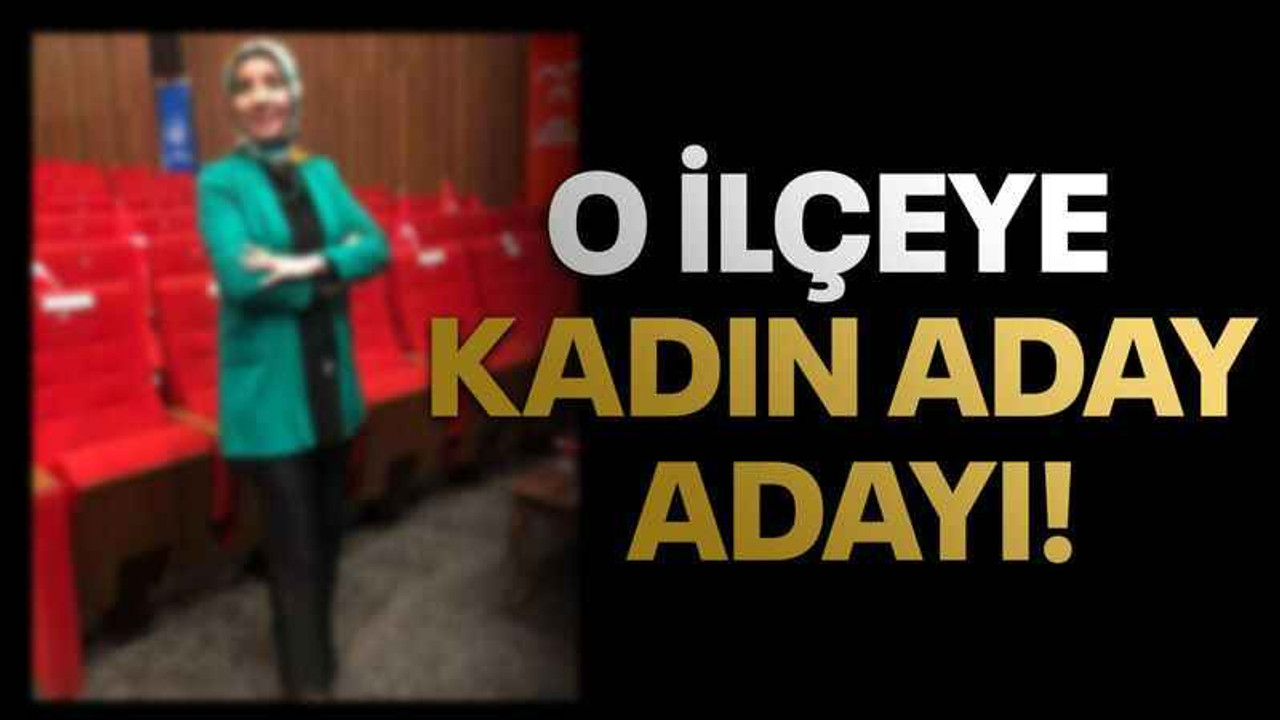 O ilçeye kadın aday adayı!